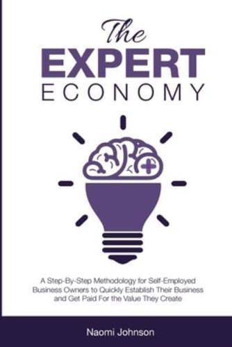 The Expert Economy: A Step-By-Step methodology for self-employed business owners to quickly establish their business and get paid for the value they create
