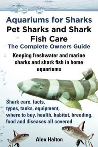 Aquariums for Sharks: Pet Sharks and Shark Fish Care - The Complete Owners Guide