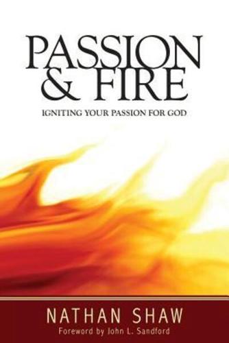 Passion and Fire: Igniting your passion for God