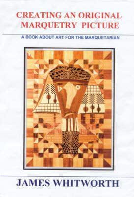 Creating an Original Marquetry Picture: A Book About Art for the Marquetorion
