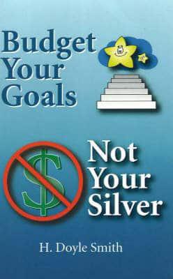 Budget Your Goals, Not Your Silver