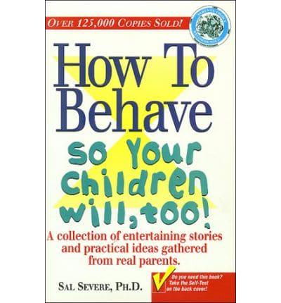 How to Behave So Your Children Will, Too!