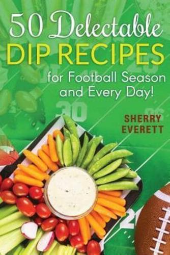 50 Delectable Dip Recipes