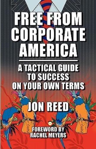 Free From Corporate America - A Tactical Guide to Success On Your Own Terms