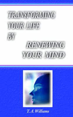 Transforming Your Life by Renewing Your Mind