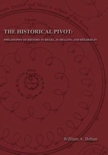 The Historical Pivot: Philosophy of History in Hegel, Schelling, and Hölderlin