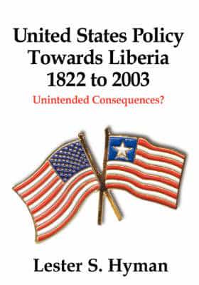 United States Policy Towards Liberia, 1822 to 2003: Unintended Consequences