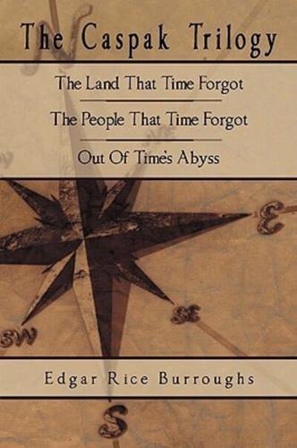 The Caspak Trilogy: The Land That Time Forgot, The People That Time Forgot, Out Of Time's Abyss