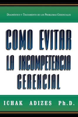 Como Evitar La Incompetencia Gerencial [How To Solve The Mismanagement Crisis - Spanish edition]