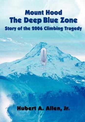 Mount Hood The Deep Blue Zone Story of the 2006 Climbing Tragedy