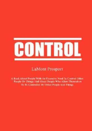 Control: A Book About People with an Excessive Need to Control Other People or Things and About People Who Allow Themselves  to Be Controlleld by Other People and Things