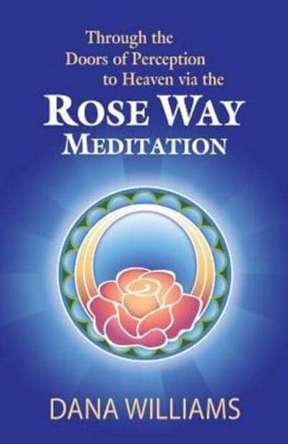 Through the Doors of Perception to Heaven Via the Rose Way Meditation: Ascend the Sacred Chakra Stairwell, Develop Psychic Abilities, Spiritual Consci