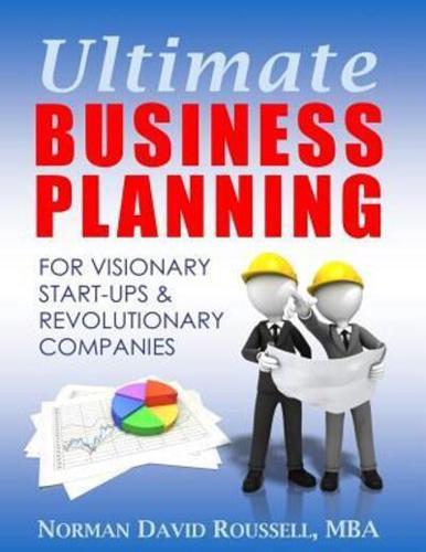 Ultimate Business Planning for Visionary Start-Ups and Revolutionary Companies