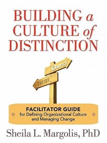 Building a Culture of Distinction: Facilitator Guide for Defining Organizational Culture and Managing Change