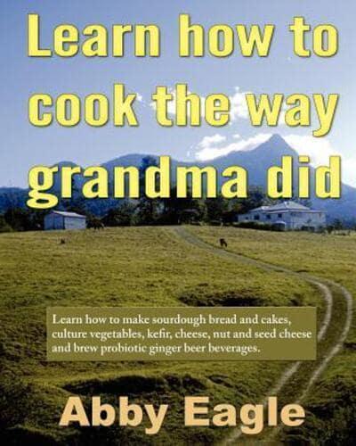 Learn How to Cook the Way Grandma Did.
