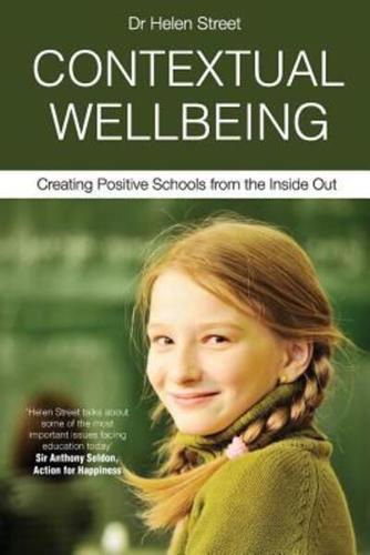 CONTEXTUAL WELLBEING: Creating Positive Schools from the Inside Out