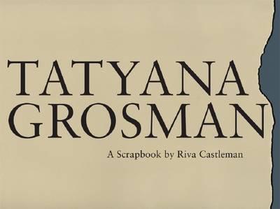 Tatyana Grosman: A Scrapbook by Riva Castleman