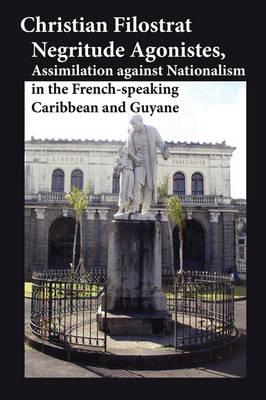 Negritude Agonistes, Assimilation against Nationalism in the French-speaking Caribbean and Guyane