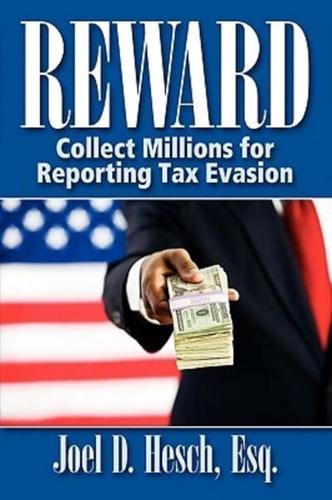 Reward: Collecting Millions for Reporting Tax Evasion, Your Complete Guide to the IRS Whistleblower Reward Program