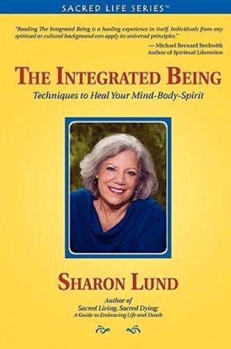 The Integrated Being: Techniques to Heal Your Mind-Body-Spirit