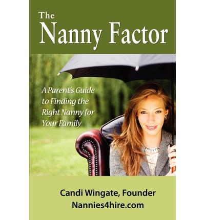 The Nanny Factor, A Parent's Guide to Finding the Right Nanny for Your Family
