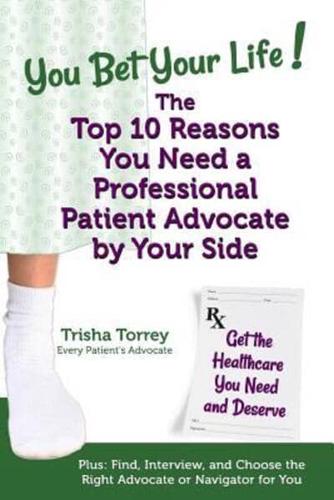 You Bet Your Life! The Top 10 Reasons You Need a Professional Patient Advocate by Your Side