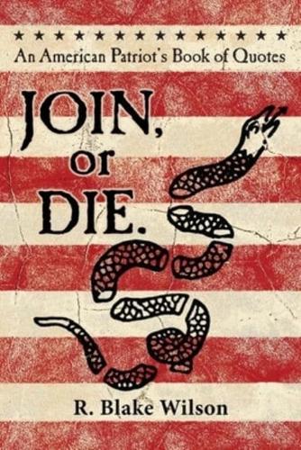 JOIN, or DIE. - An American Patriot's Book of Quotes