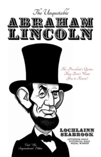 The Unquotable Abraham Lincoln: The President's Quotes They Don't Want You to Know!