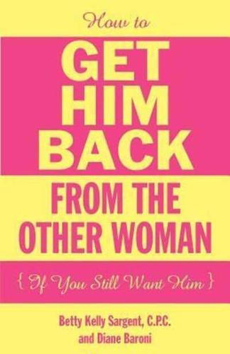 How To Get Him Back From The Other Woman If You Still Want Him