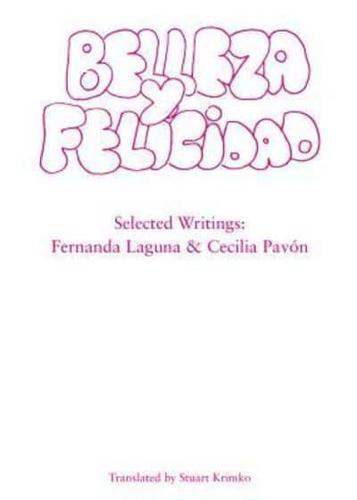 Belleza Y Felicidad: Selected Writings of Fernanda Laguna and Cecilia Pavon