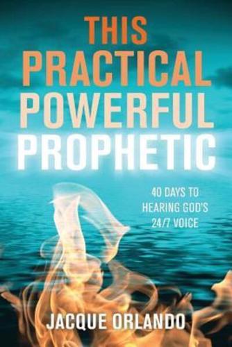 This Practical Powerful Prophetic: 40 Days to Hearing God's 24/7 Voice