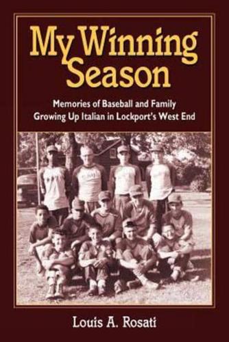 My Winning Season.Memories of Baseball and Family Growing Up Italian in Lockport's West End