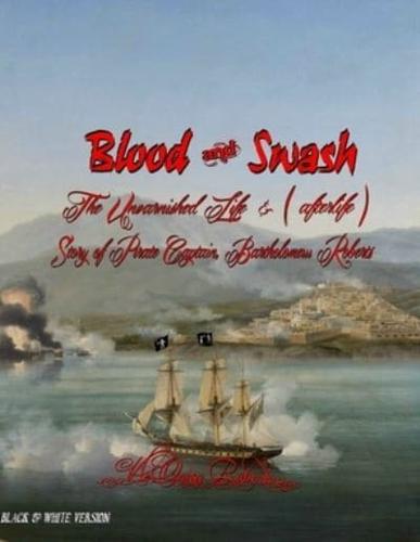 Blood and Swash: The Unvarnished Life (& afterlife) Story of Pirate Captain, Bartholomew Roberts