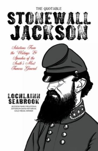 The Quotable Stonewall Jackson: Selections From the Writings and Speeches of the South's Most Famous General