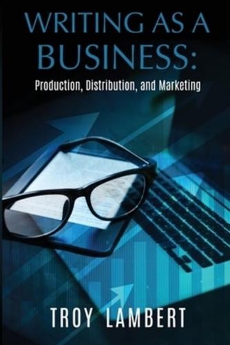 Writing as a Business: Production, Distribution, and Marketing
