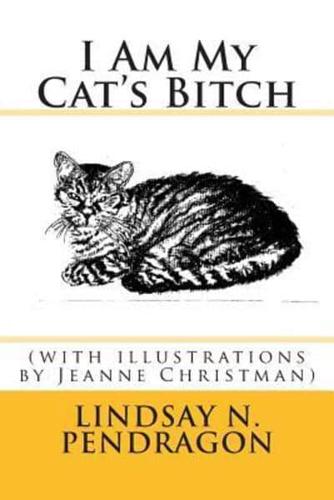 I Am My Cat's Bitch With Illustrations
