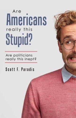 Are Americans Really This Stupid?: Are Politicians Really This Inept?