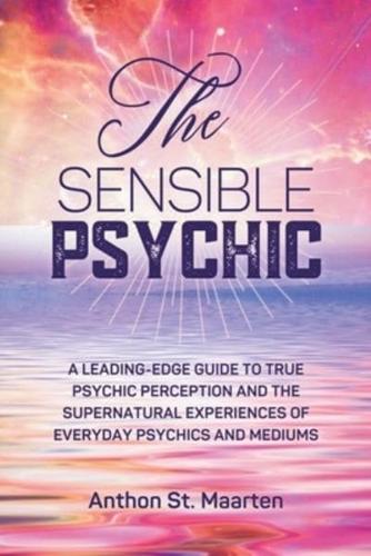 The Sensible Psychic: A Leading-Edge Guide To True Psychic Perception