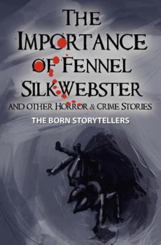 The Importance of Fennel Silk-Webster and Other Horror and Crime Stories