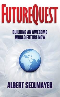 FutureQuest - Building an Awesome World Future Now: how to build a new sustainable world economy