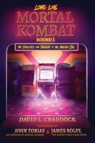 Long Live Mortal Kombat. Round 1 The Fatalities and Fandom of the Arcade Era