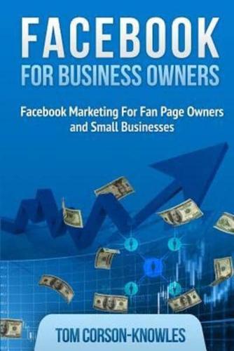 Facebook for Business Owners: Facebook Marketing For Fan Page Owners and Small Businesses