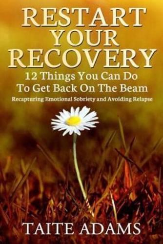 Restart Your Recovery - 12 Things You Can Do to Get Back on the Beam