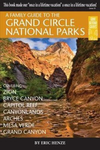 A Family Guide to the Grand Circle National Parks: Covering Zion, Bryce Canyon, Capitol Reef, Canyonlands, Arches, Mesa Verde, Grand Canyon