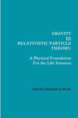 Gravity in Relativistic Particle Theory: A Physical Foundation for the Life Sciences