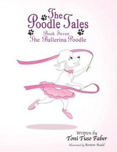 The Poodle Tales: Book Seven: The Ballerina Poodle