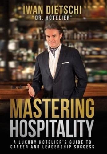 Mastering Hospitality: A Luxury Hotelier's Guide To Career and Leadership Success