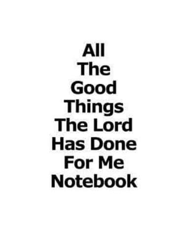 All The Good Things The Lord Has Done For Me Notebook