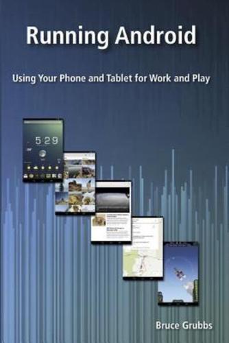 Running Android: Using Your Phone and Tablet for Work and Play