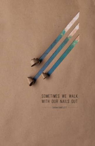 Sometimes We Walk With Our Nails Out